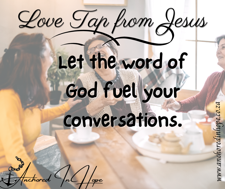 18.Let the word of God fuel your conversations.