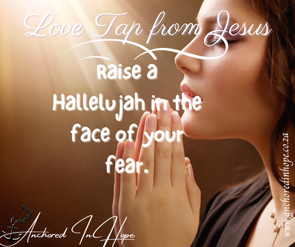 20.Raise a Hallelujah in the face of your fear.