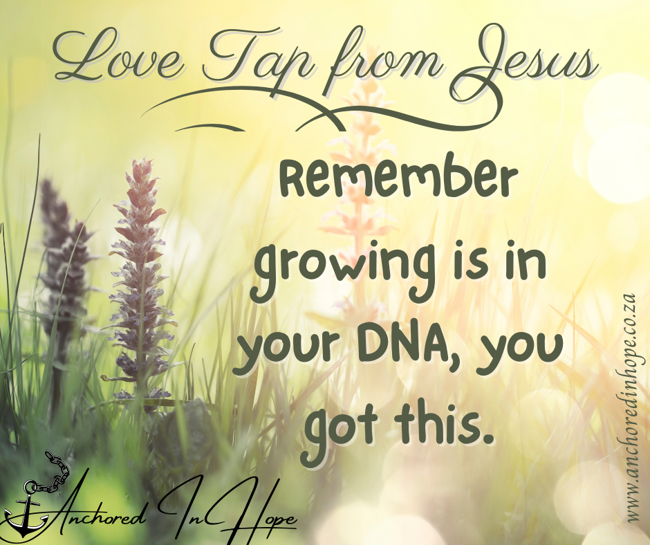 21.Remember growing is in your DNA you got this. 1