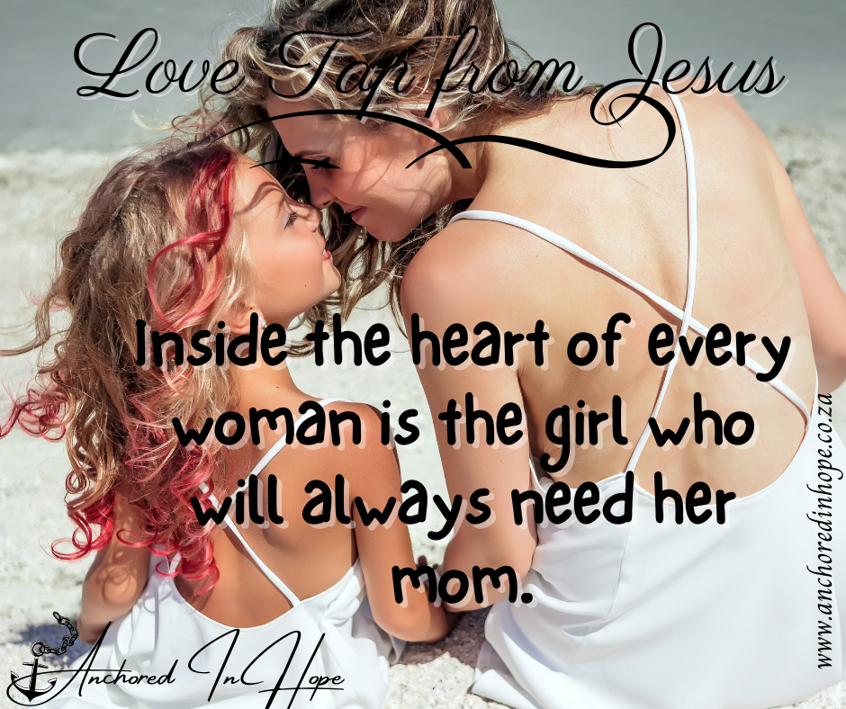 28.Inside the heart of every woman is the girl who will always needs her mom