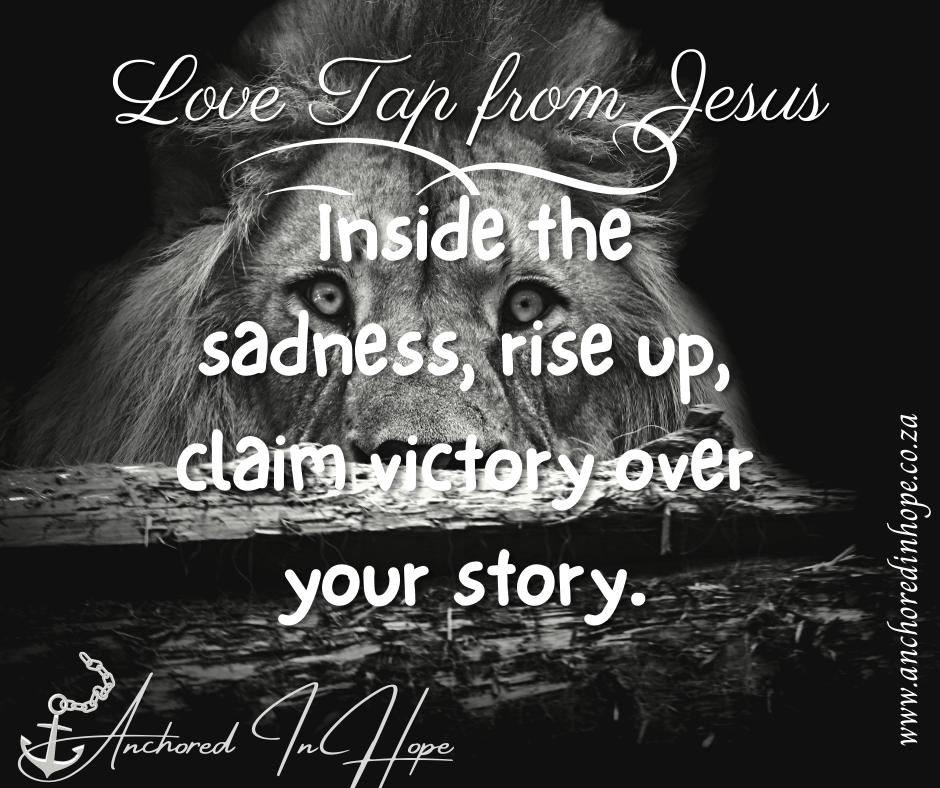 9.Inside the sadness rise up claim victory over your story.