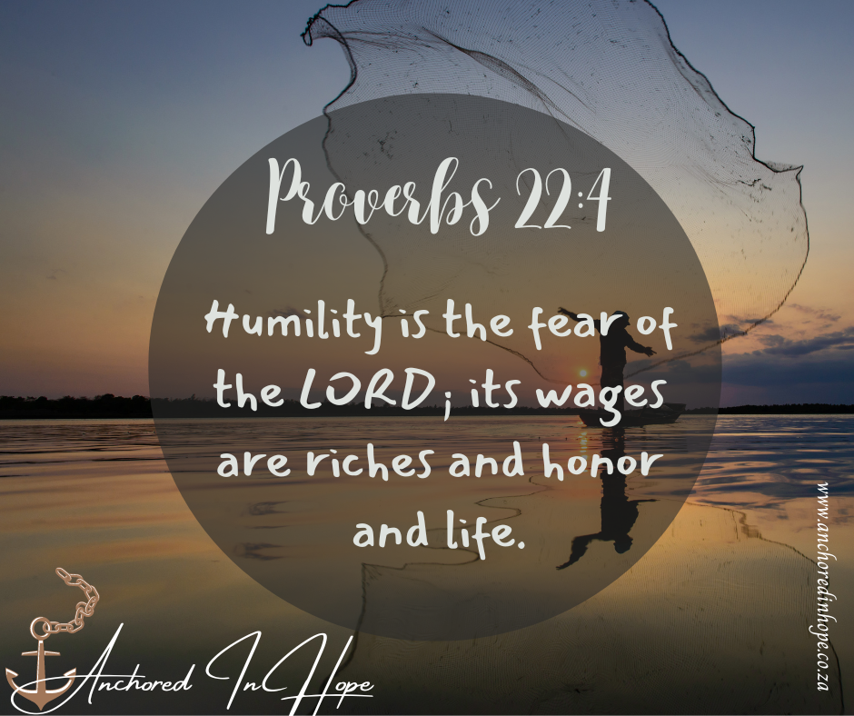 17 Proverbs 224 Humility is the fear of the LORD its wages are riches and honor and life.