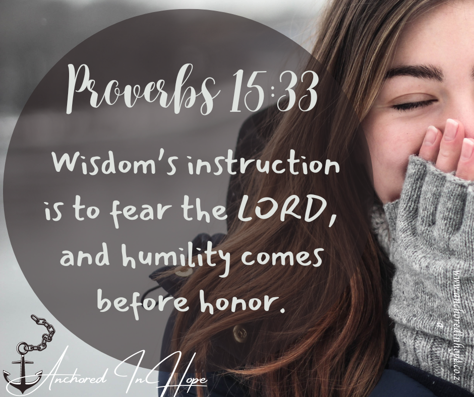 21 Proverbs 1533 Wisdoms instruction is to fear the LORD and humility comes before honor. 1