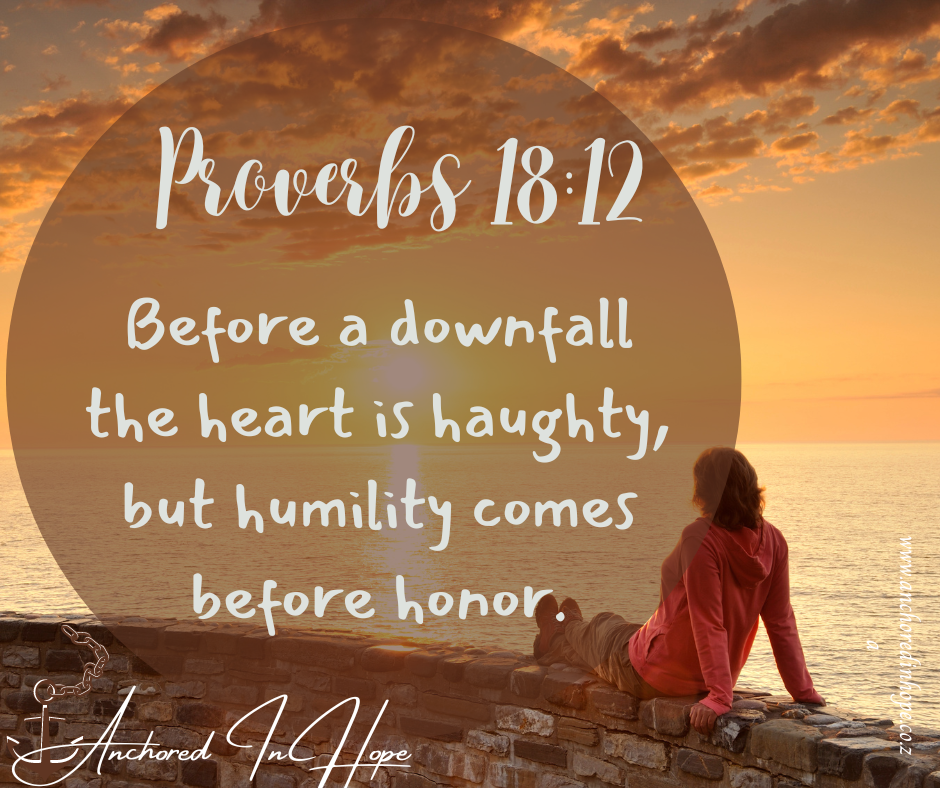 22 Proverbs 1812 Before a downfall the heart is haughty but humility comes before honor.